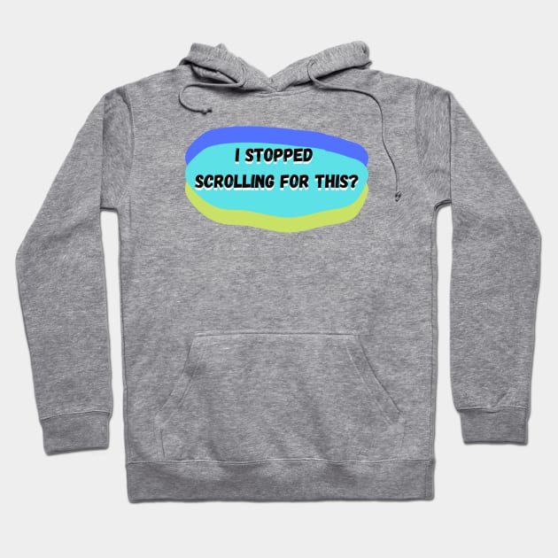 I Stopped Scrolling For This? Hoodie by KoreDemeter14